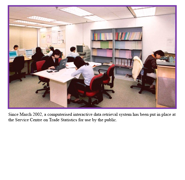 Since March 2002, a computerised interactive data retrieval system has been put in place at the Service Centre on Trade Statistics for use by the public.